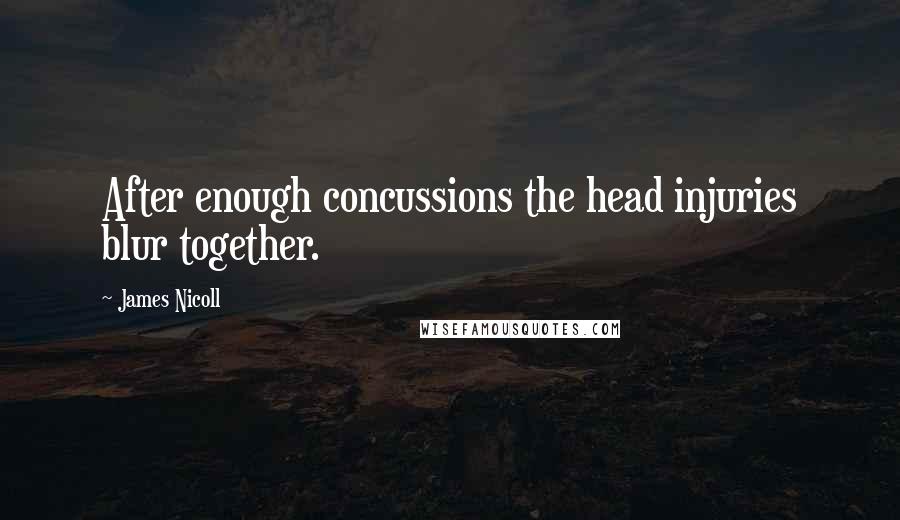 James Nicoll Quotes: After enough concussions the head injuries blur together.