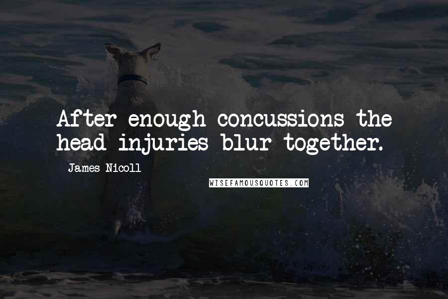 James Nicoll Quotes: After enough concussions the head injuries blur together.