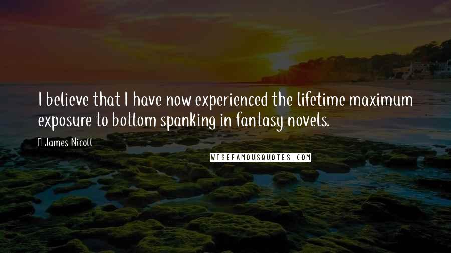 James Nicoll Quotes: I believe that I have now experienced the lifetime maximum exposure to bottom spanking in fantasy novels.