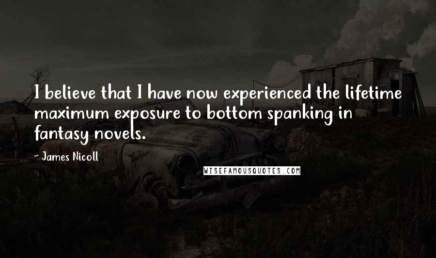 James Nicoll Quotes: I believe that I have now experienced the lifetime maximum exposure to bottom spanking in fantasy novels.