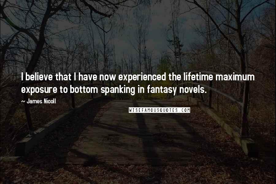 James Nicoll Quotes: I believe that I have now experienced the lifetime maximum exposure to bottom spanking in fantasy novels.