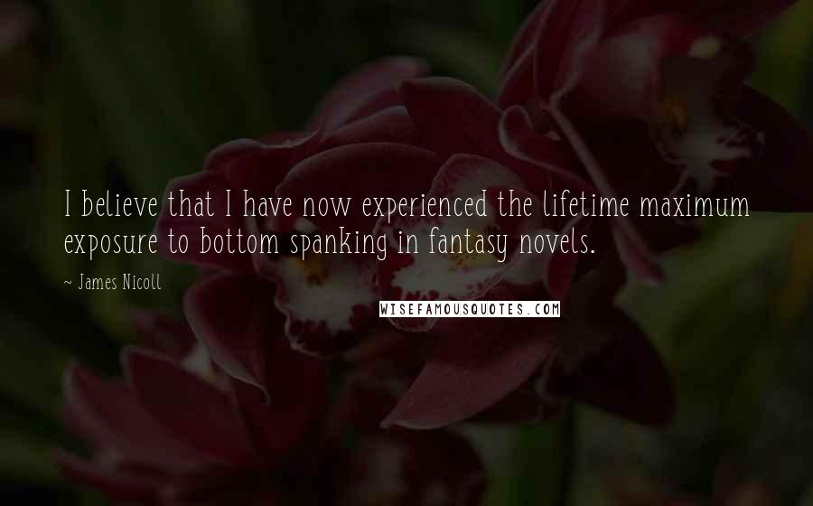 James Nicoll Quotes: I believe that I have now experienced the lifetime maximum exposure to bottom spanking in fantasy novels.