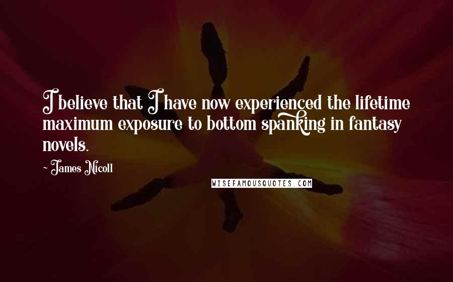 James Nicoll Quotes: I believe that I have now experienced the lifetime maximum exposure to bottom spanking in fantasy novels.