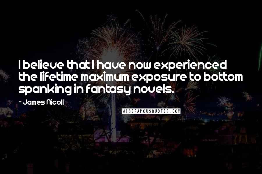 James Nicoll Quotes: I believe that I have now experienced the lifetime maximum exposure to bottom spanking in fantasy novels.