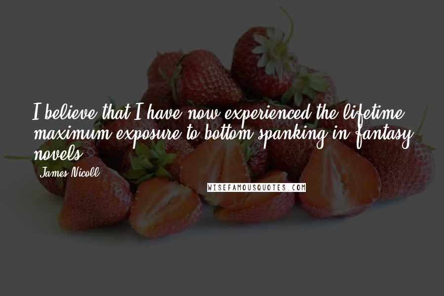 James Nicoll Quotes: I believe that I have now experienced the lifetime maximum exposure to bottom spanking in fantasy novels.