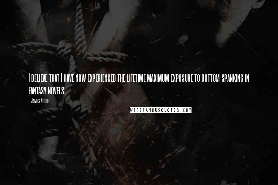 James Nicoll Quotes: I believe that I have now experienced the lifetime maximum exposure to bottom spanking in fantasy novels.