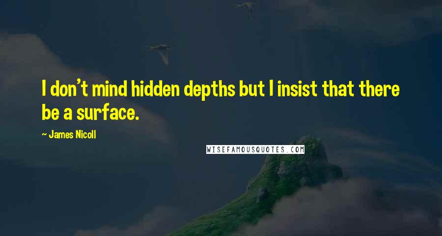James Nicoll Quotes: I don't mind hidden depths but I insist that there be a surface.