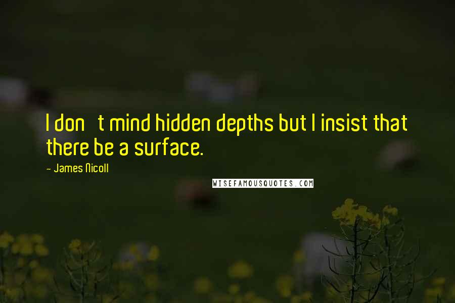 James Nicoll Quotes: I don't mind hidden depths but I insist that there be a surface.