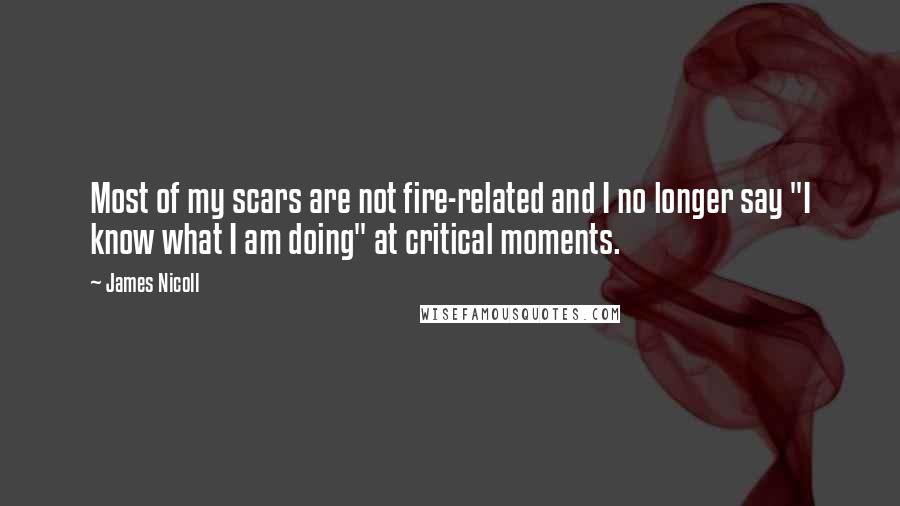 James Nicoll Quotes: Most of my scars are not fire-related and I no longer say "I know what I am doing" at critical moments.