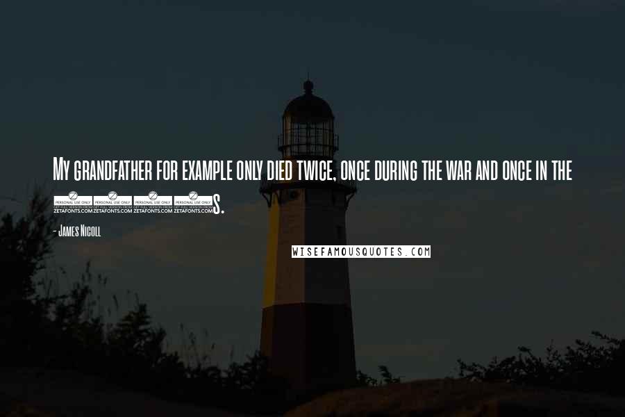 James Nicoll Quotes: My grandfather for example only died twice, once during the war and once in the 1980s.