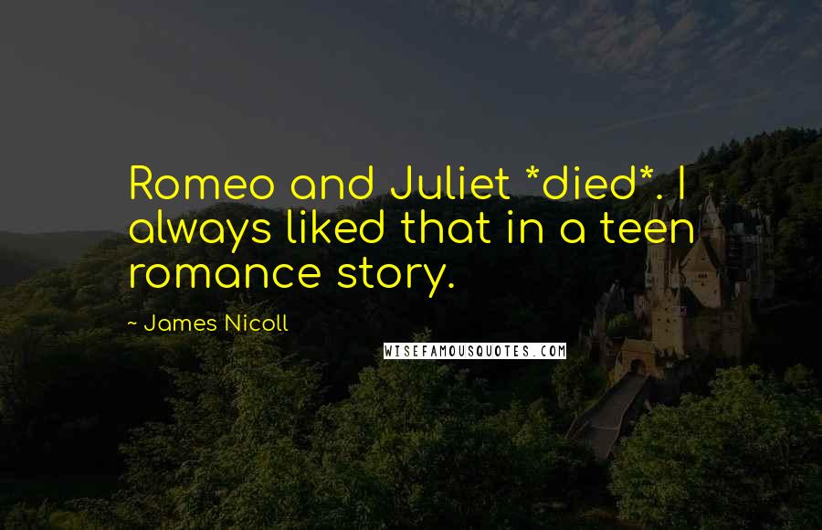 James Nicoll Quotes: Romeo and Juliet *died*. I always liked that in a teen romance story.