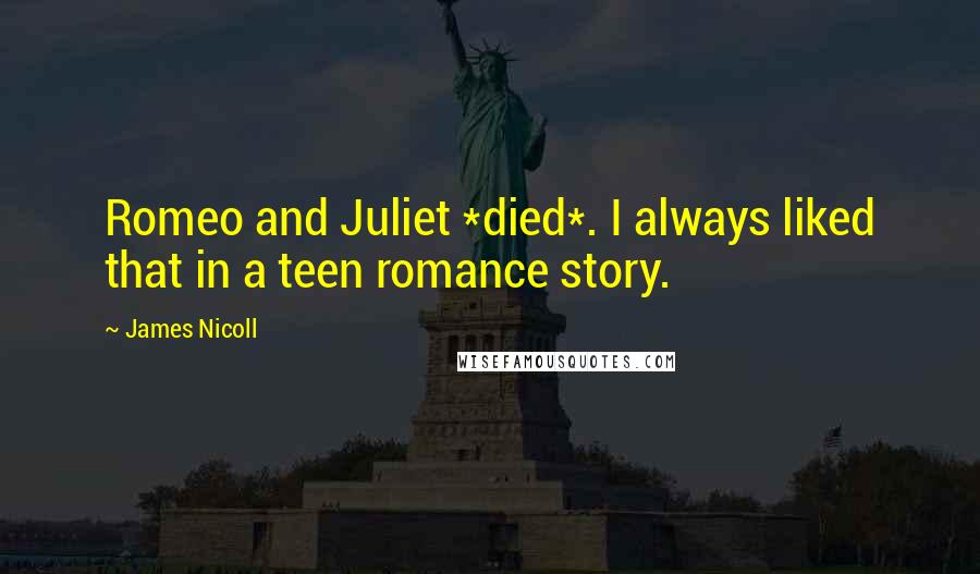 James Nicoll Quotes: Romeo and Juliet *died*. I always liked that in a teen romance story.