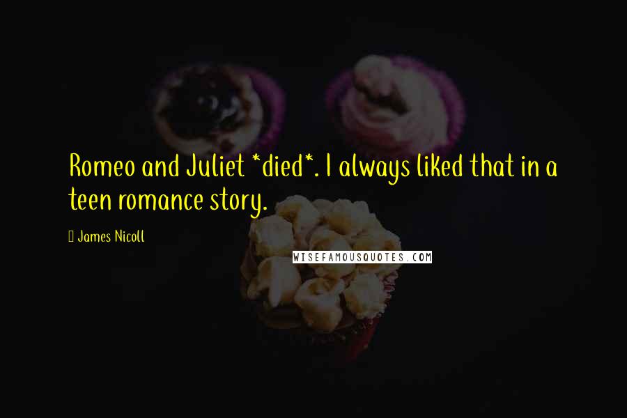 James Nicoll Quotes: Romeo and Juliet *died*. I always liked that in a teen romance story.