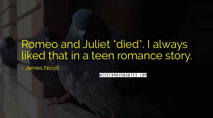 James Nicoll Quotes: Romeo and Juliet *died*. I always liked that in a teen romance story.