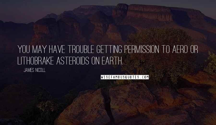 James Nicoll Quotes: You may have trouble getting permission to aero or lithobrake asteroids on Earth.