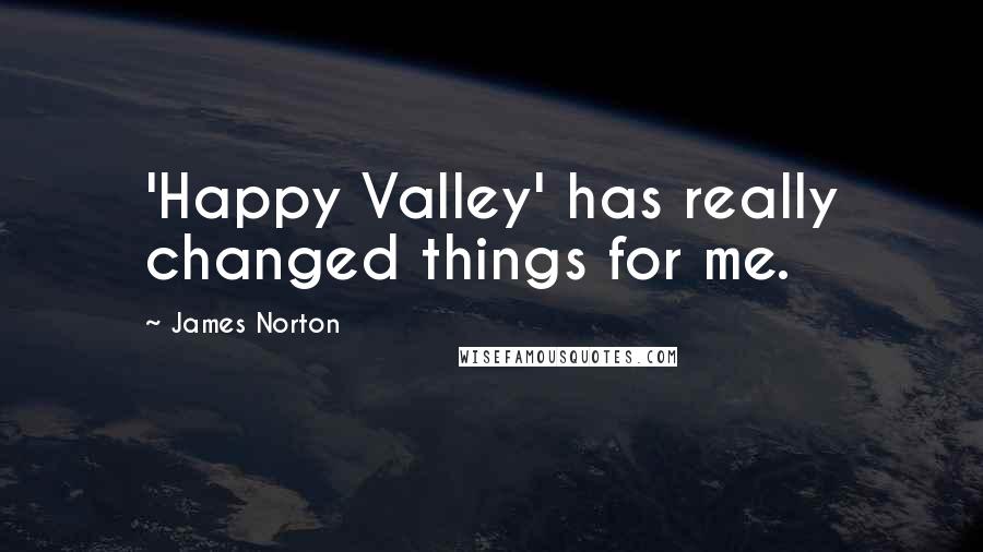 James Norton Quotes: 'Happy Valley' has really changed things for me.