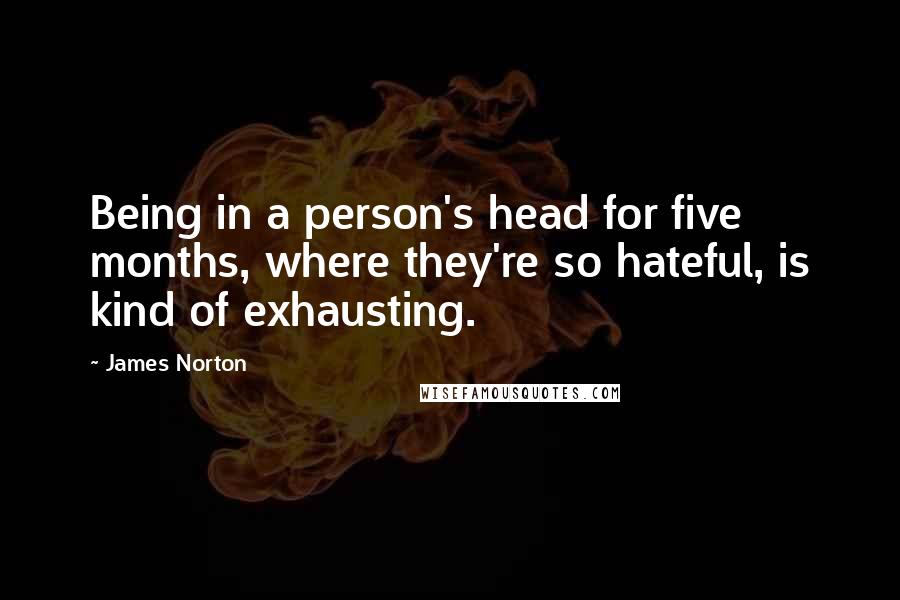 James Norton Quotes: Being in a person's head for five months, where they're so hateful, is kind of exhausting.