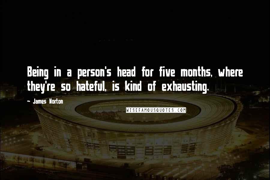 James Norton Quotes: Being in a person's head for five months, where they're so hateful, is kind of exhausting.