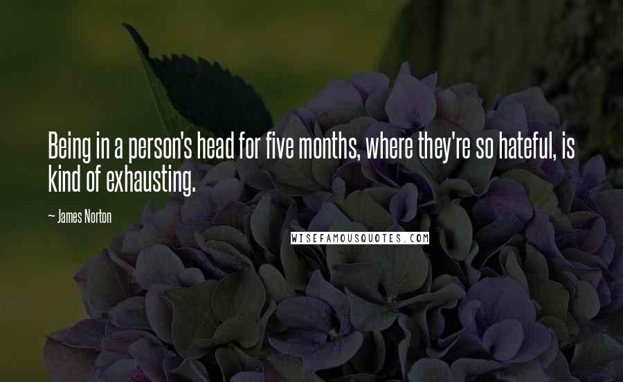 James Norton Quotes: Being in a person's head for five months, where they're so hateful, is kind of exhausting.