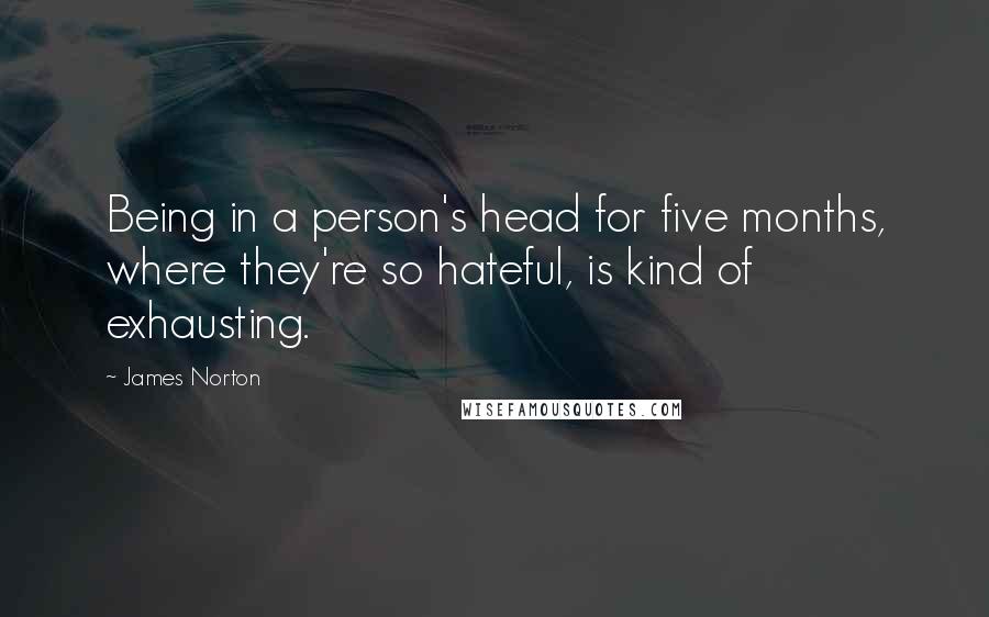 James Norton Quotes: Being in a person's head for five months, where they're so hateful, is kind of exhausting.