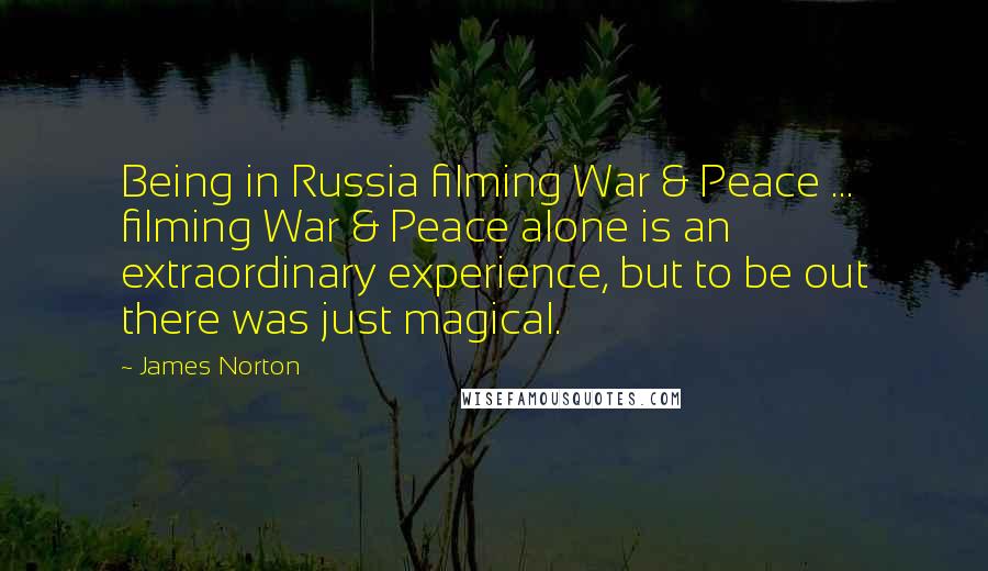 James Norton Quotes: Being in Russia filming War & Peace ... filming War & Peace alone is an extraordinary experience, but to be out there was just magical.