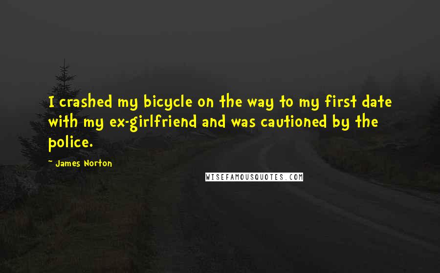 James Norton Quotes: I crashed my bicycle on the way to my first date with my ex-girlfriend and was cautioned by the police.