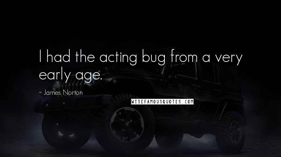 James Norton Quotes: I had the acting bug from a very early age.