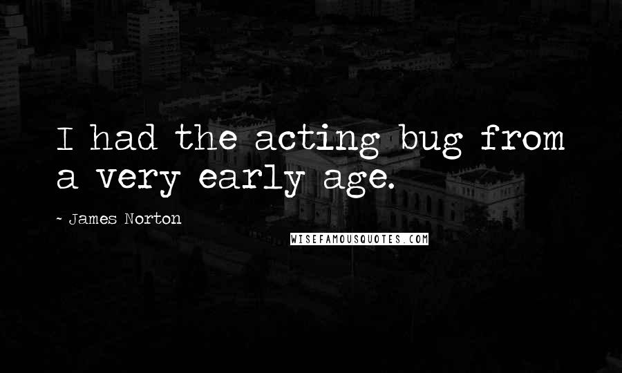 James Norton Quotes: I had the acting bug from a very early age.