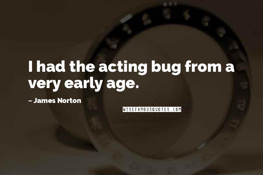 James Norton Quotes: I had the acting bug from a very early age.