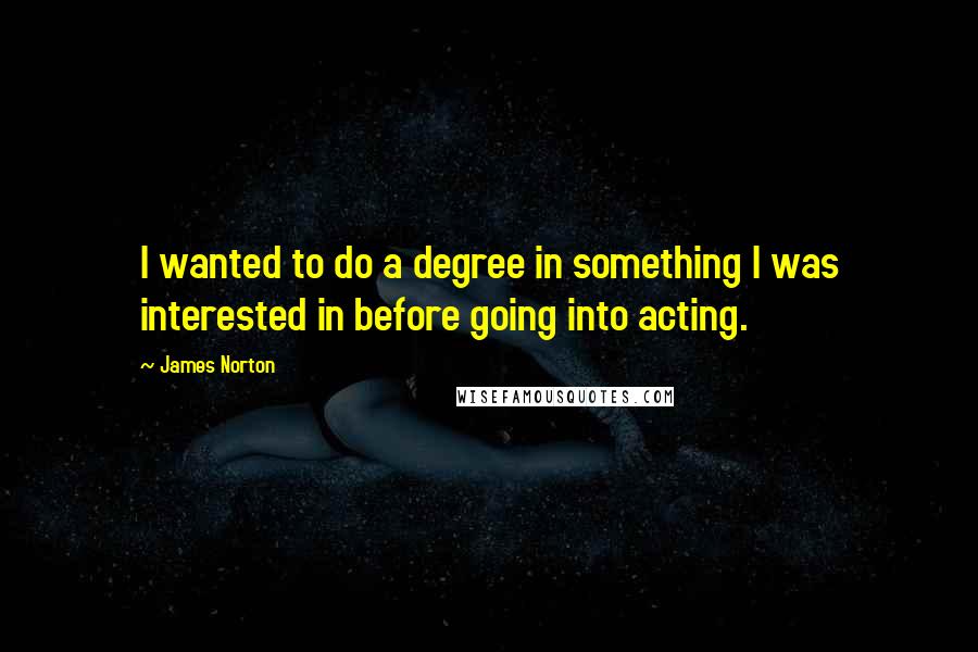 James Norton Quotes: I wanted to do a degree in something I was interested in before going into acting.