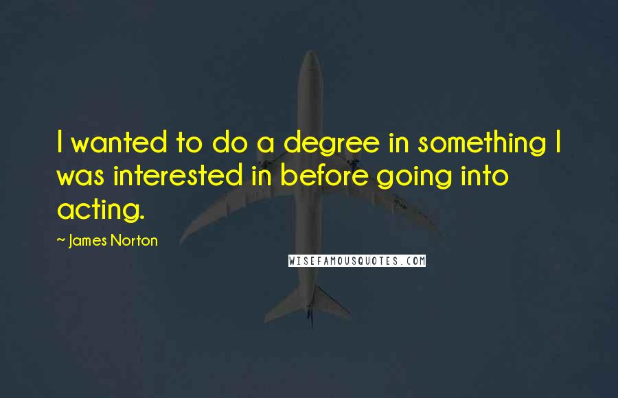 James Norton Quotes: I wanted to do a degree in something I was interested in before going into acting.