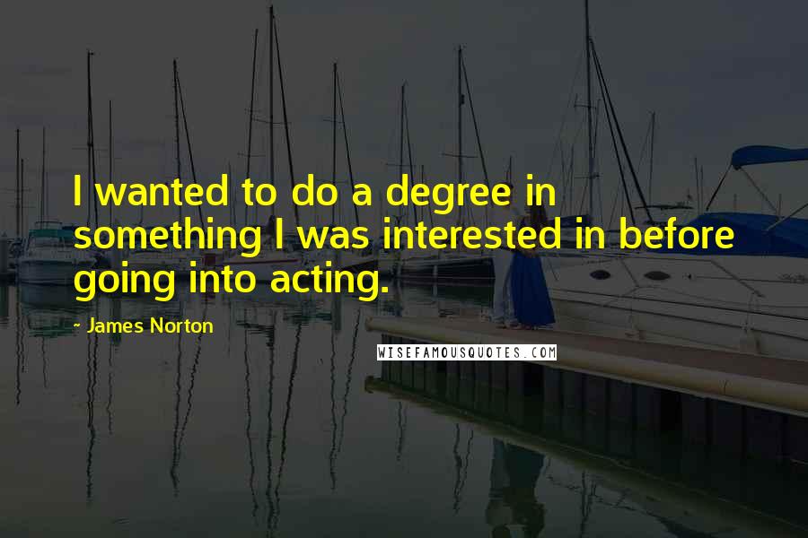 James Norton Quotes: I wanted to do a degree in something I was interested in before going into acting.