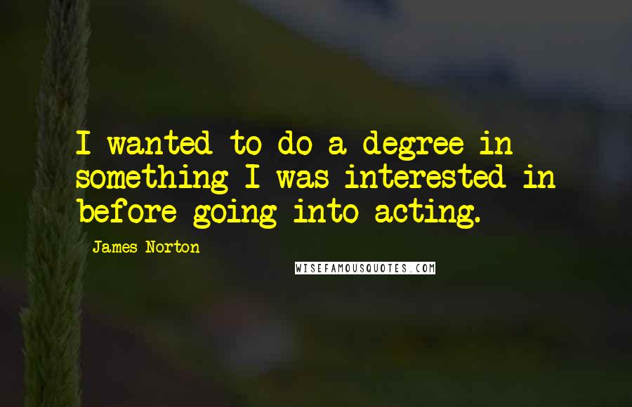 James Norton Quotes: I wanted to do a degree in something I was interested in before going into acting.