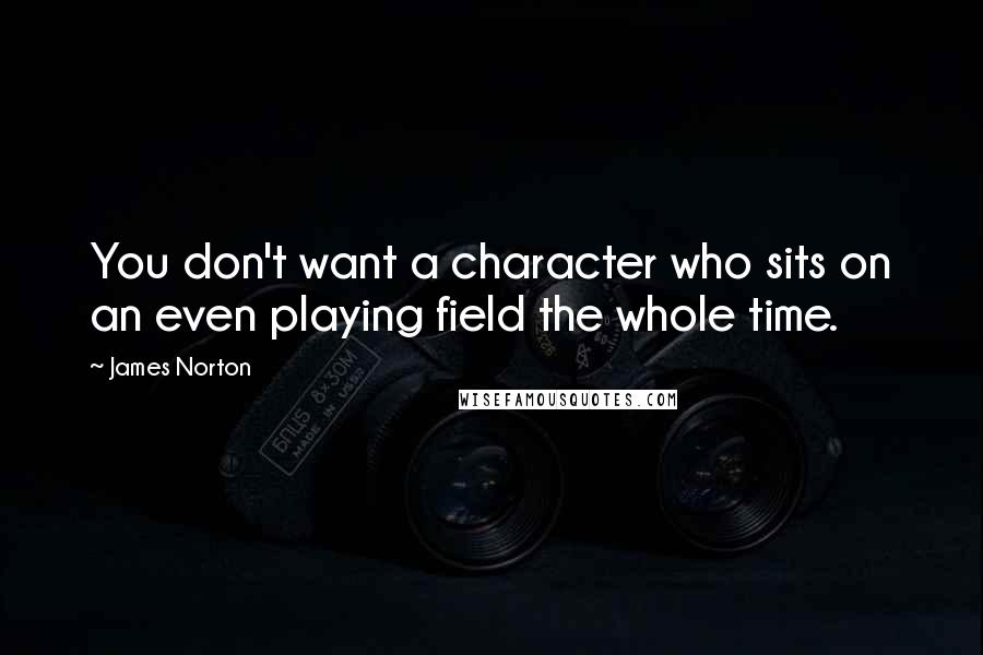 James Norton Quotes: You don't want a character who sits on an even playing field the whole time.