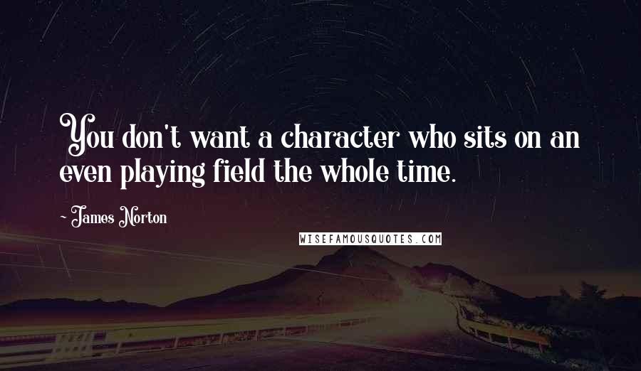 James Norton Quotes: You don't want a character who sits on an even playing field the whole time.