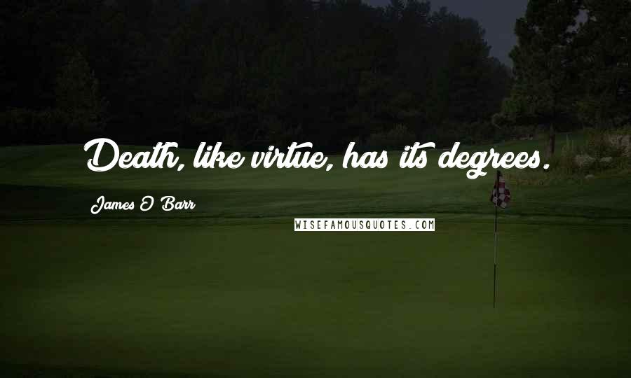 James O'Barr Quotes: Death, like virtue, has its degrees.