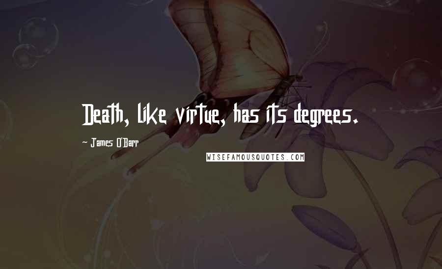 James O'Barr Quotes: Death, like virtue, has its degrees.