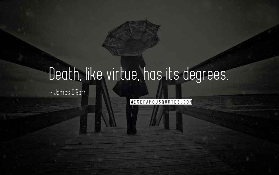 James O'Barr Quotes: Death, like virtue, has its degrees.