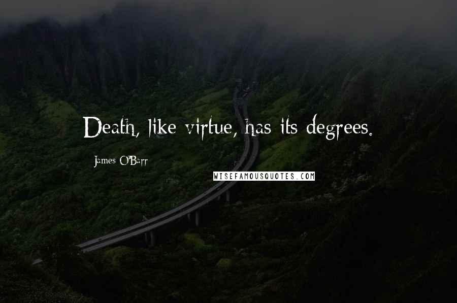 James O'Barr Quotes: Death, like virtue, has its degrees.