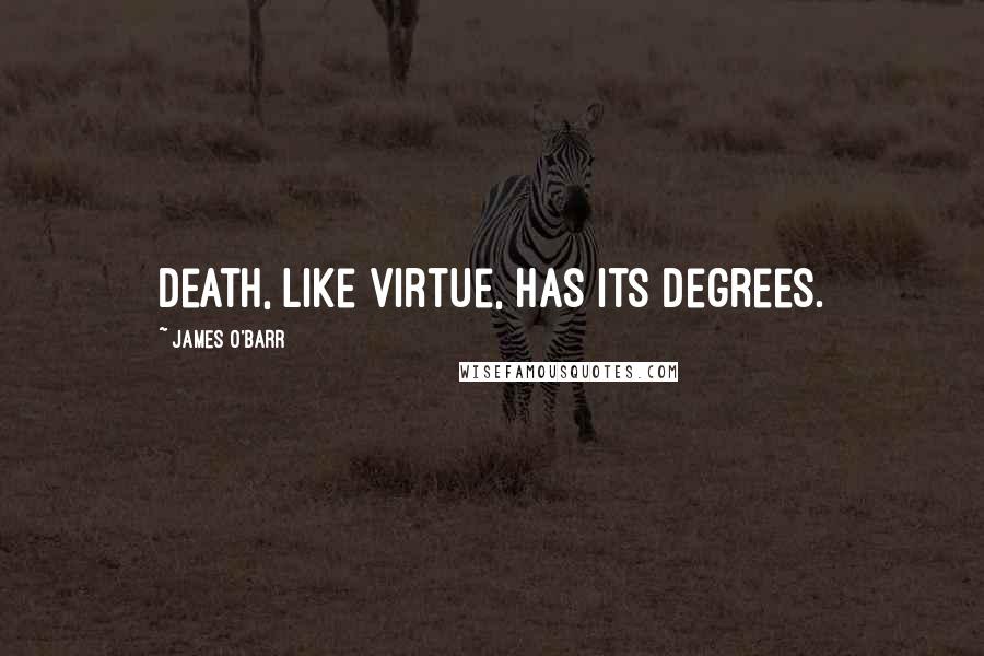 James O'Barr Quotes: Death, like virtue, has its degrees.