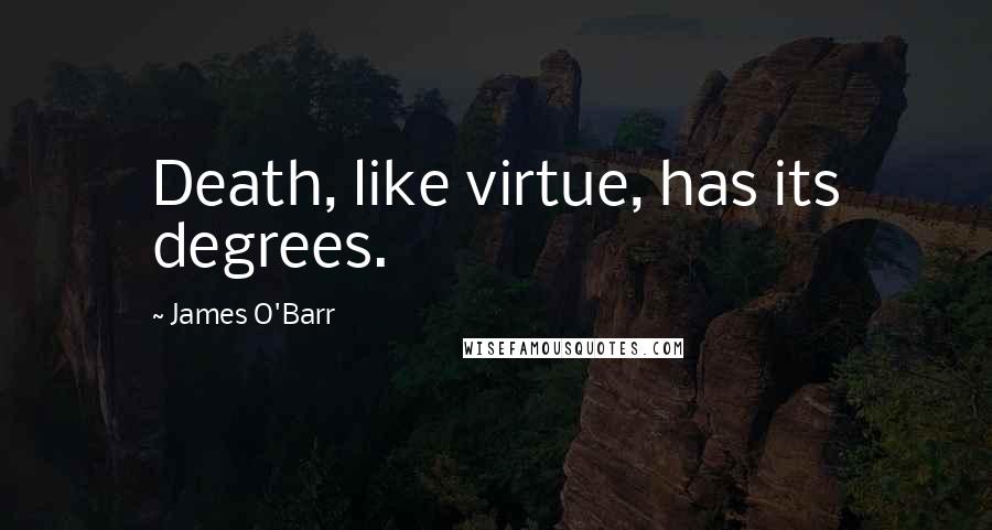 James O'Barr Quotes: Death, like virtue, has its degrees.