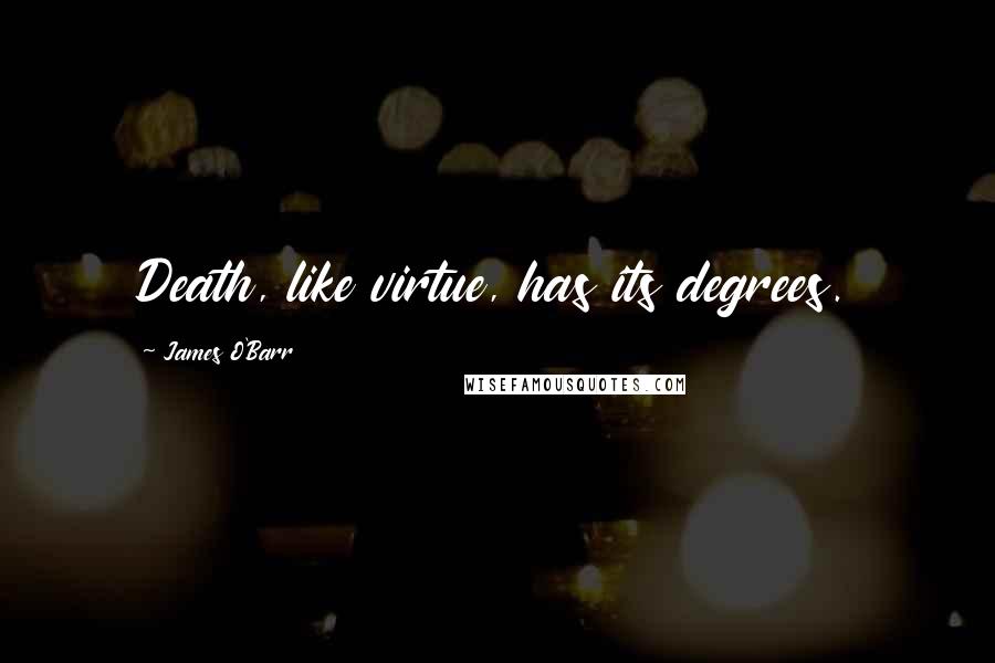 James O'Barr Quotes: Death, like virtue, has its degrees.