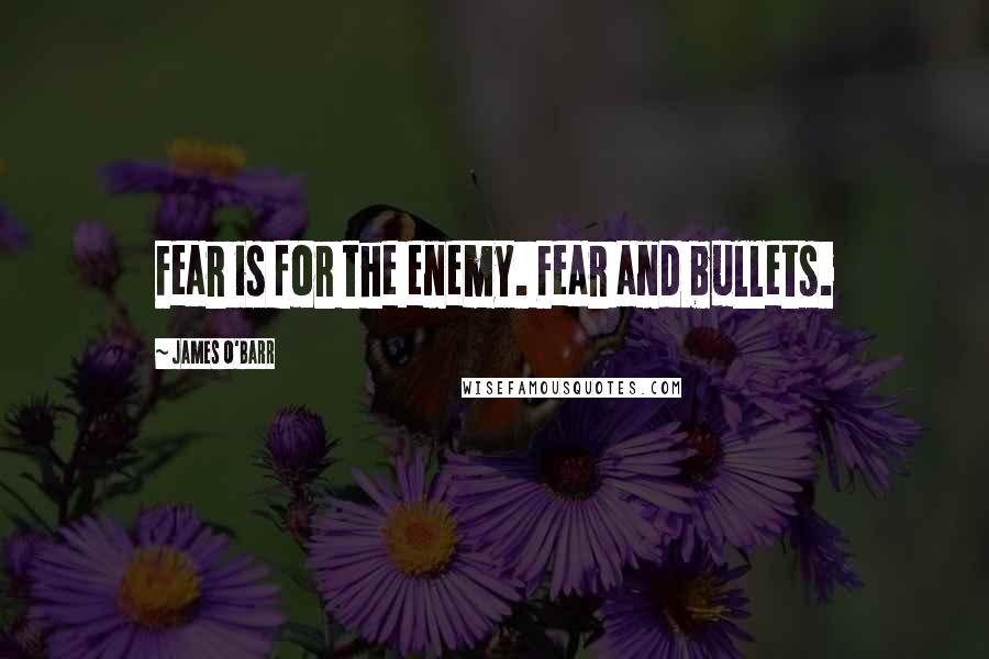 James O'Barr Quotes: Fear is for the enemy. Fear and bullets.