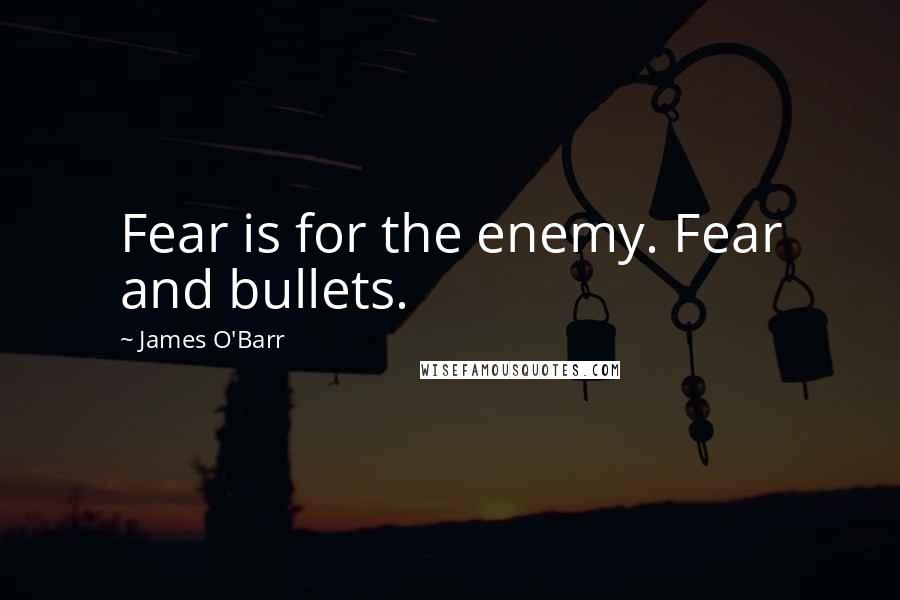 James O'Barr Quotes: Fear is for the enemy. Fear and bullets.