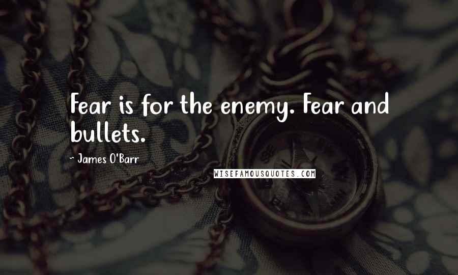 James O'Barr Quotes: Fear is for the enemy. Fear and bullets.