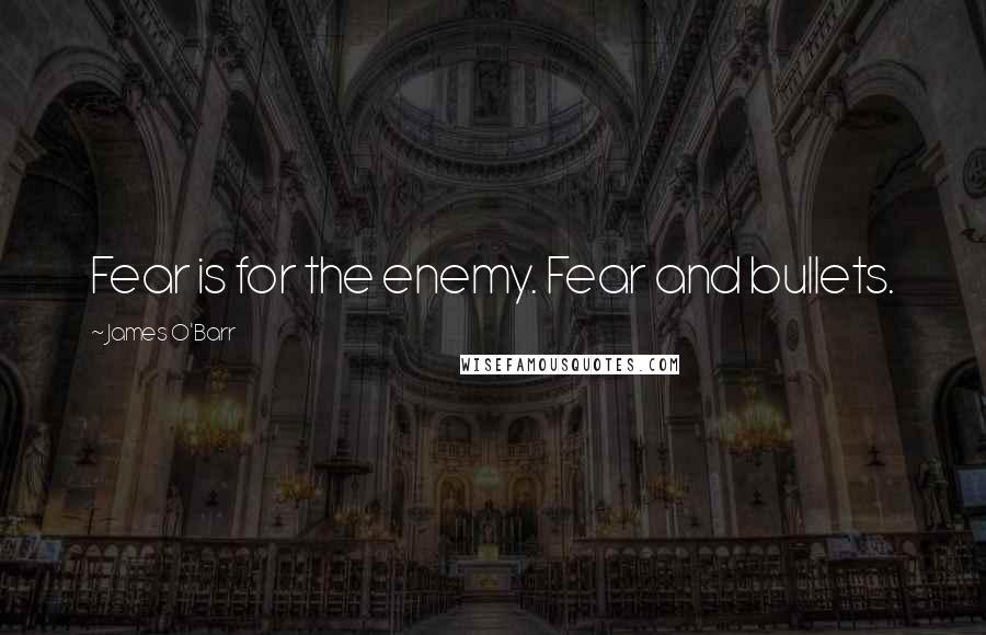 James O'Barr Quotes: Fear is for the enemy. Fear and bullets.