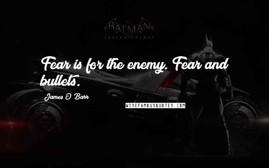 James O'Barr Quotes: Fear is for the enemy. Fear and bullets.