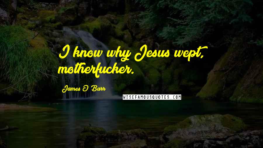 James O'Barr Quotes: I know why Jesus wept, motherfucker.