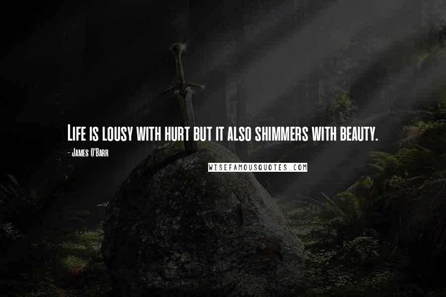 James O'Barr Quotes: Life is lousy with hurt but it also shimmers with beauty.