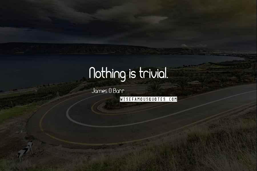 James O'Barr Quotes: Nothing is trivial.